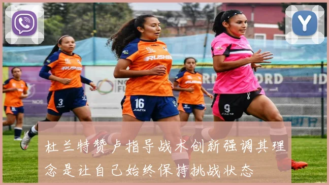 杜兰特赞卢指导战术创新强调其理念是让自己始终保持挑战状态