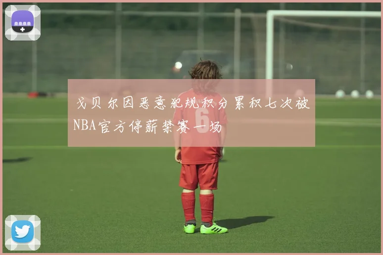 戈贝尔因恶意犯规积分累积七次被NBA官方停薪禁赛一场