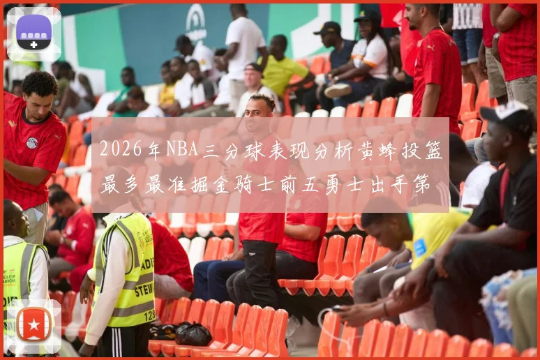 2026年NBA三分球表现分析黄蜂投篮最多最准掘金骑士前五勇士出手第二