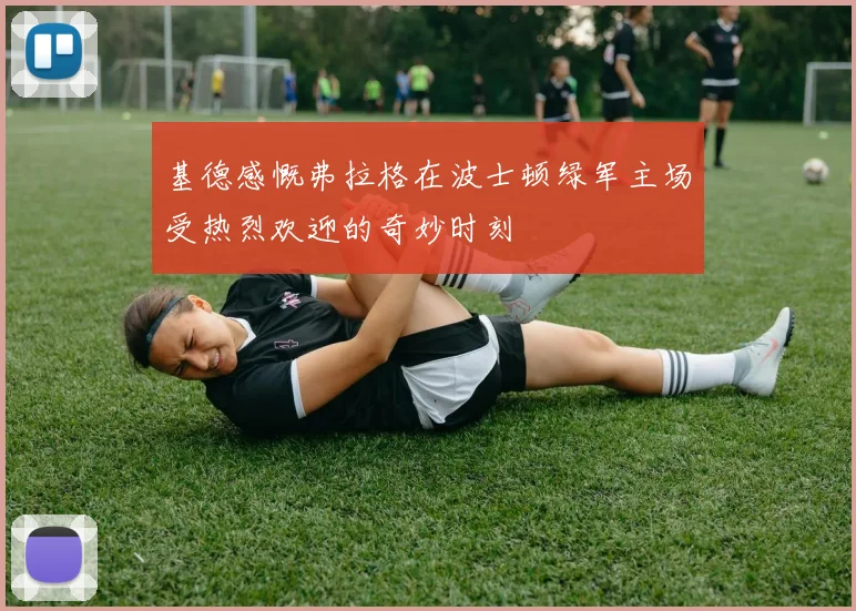 基德感慨弗拉格在波士顿绿军主场受热烈欢迎的奇妙时刻